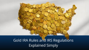 Gold IRA Rules and IRS Regulations Explained Simply