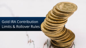 Gold IRA Contribution Limits and Rollover Rules